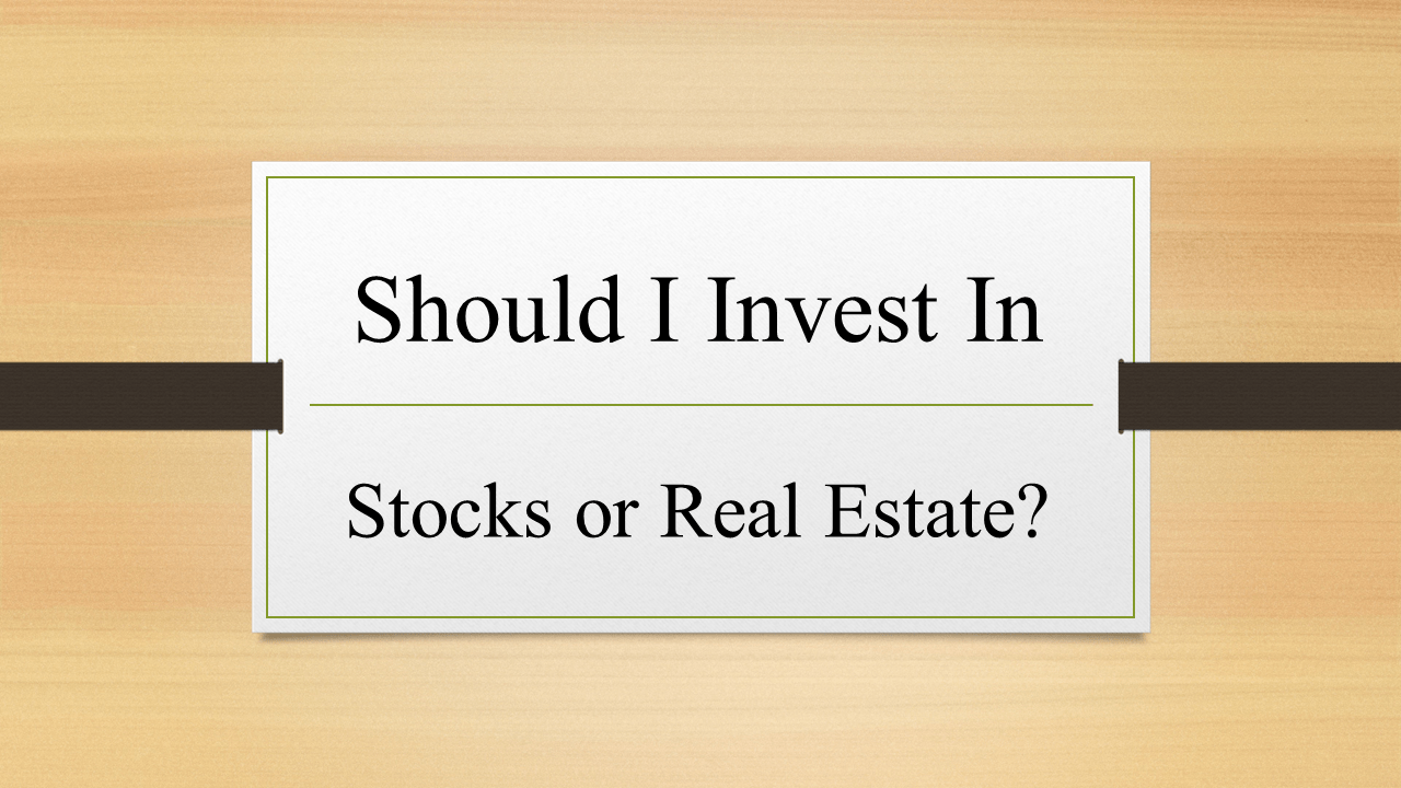 Should I Invest In Real Estate or Stock Market?