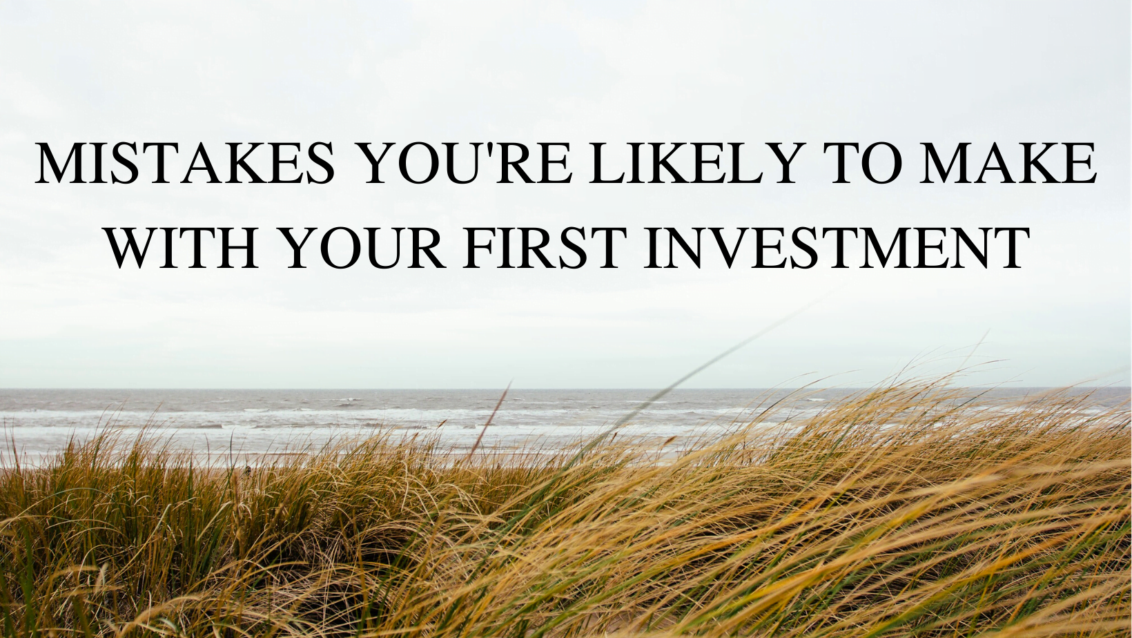 MISTAKES YOU’RE LIKELY TO MAKE WITH YOUR FIRST INVESTMENT